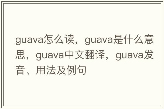guava怎么讀，guava是什么意思，guava中文翻譯，guava發(fā)音、用法及例句