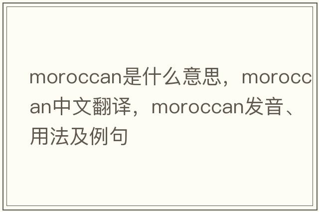 Moroccan是什么意思，Moroccan中文翻譯，Moroccan發(fā)音、用法及例句