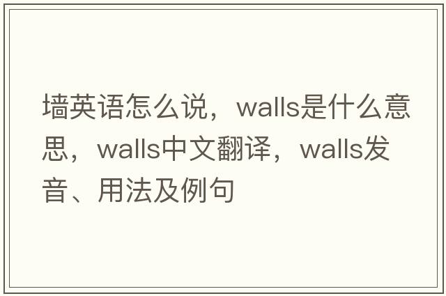 墻英語(yǔ)怎么說(shuō)，walls是什么意思，walls中文翻譯，walls發(fā)音、用法及例句