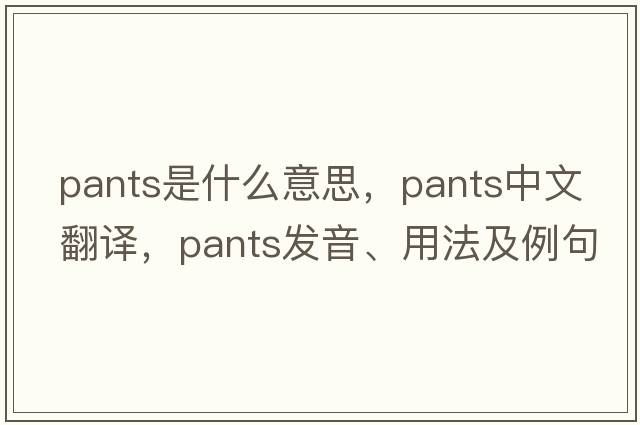 pants是什么意思，pants中文翻譯，pants發(fā)音、用法及例句