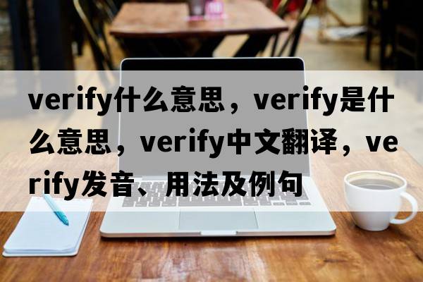 verify什么意思，verify是什么意思，verify中文翻譯，verify發(fā)音、用法及例句
