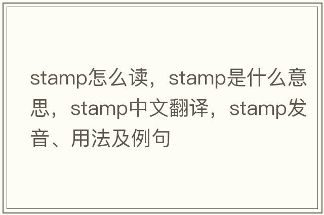 stamp怎么讀，stamp是什么意思，stamp中文翻譯，stamp發(fā)音、用法及例句