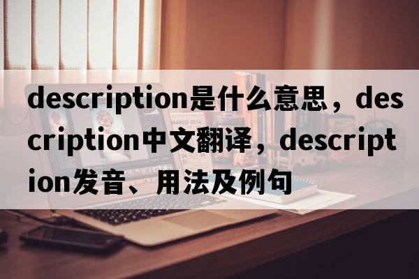 description是什么意思，description中文翻譯，description發(fā)音、用法及例句
