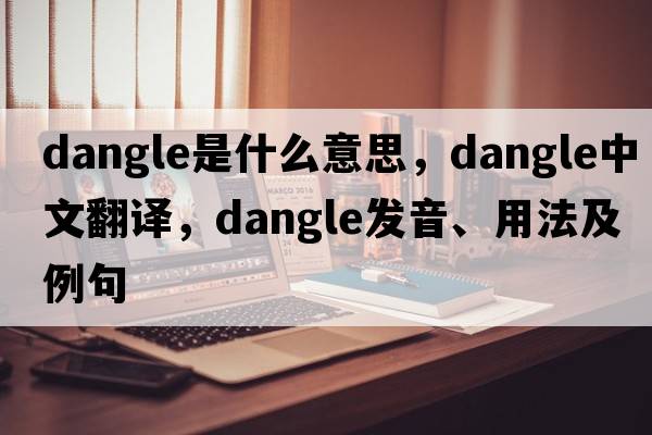 dangle是什么意思，dangle中文翻譯，dangle發(fā)音、用法及例句