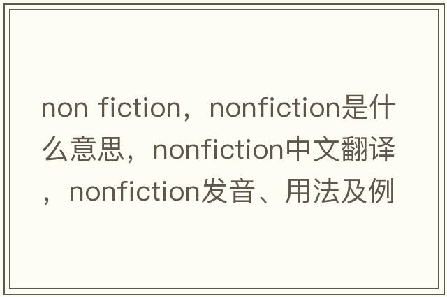 non fiction，nonfiction是什么意思，nonfiction中文翻譯，nonfiction發(fā)音、用法及例句