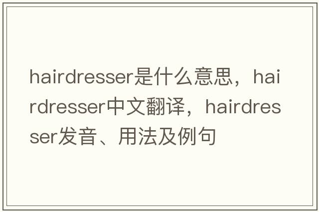 hairdresser是什么意思，hairdresser中文翻譯，hairdresser發(fā)音、用法及例句
