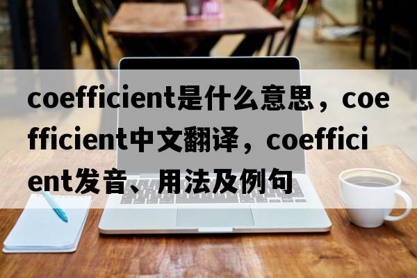 coefficient是什么意思，coefficient中文翻譯，coefficient發(fā)音、用法及例句