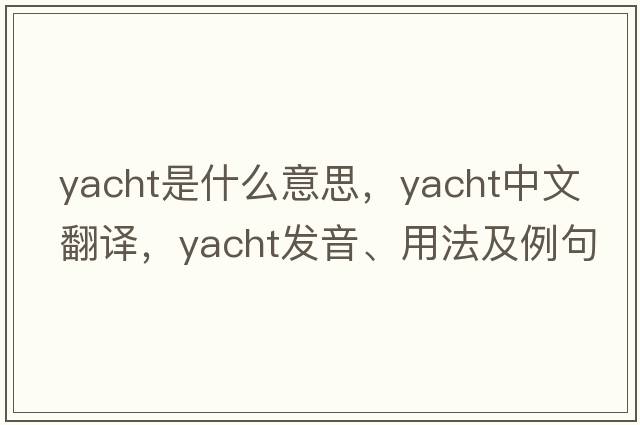 yacht是什么意思，yacht中文翻譯，yacht發(fā)音、用法及例句