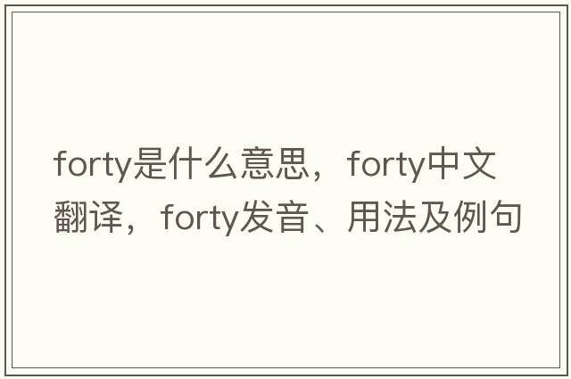 forty是什么意思，forty中文翻譯，forty發(fā)音、用法及例句