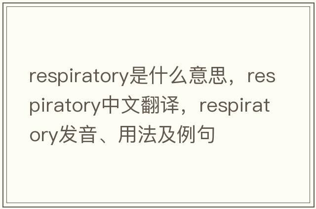 respiratory是什么意思，respiratory中文翻譯，respiratory發(fā)音、用法及例句