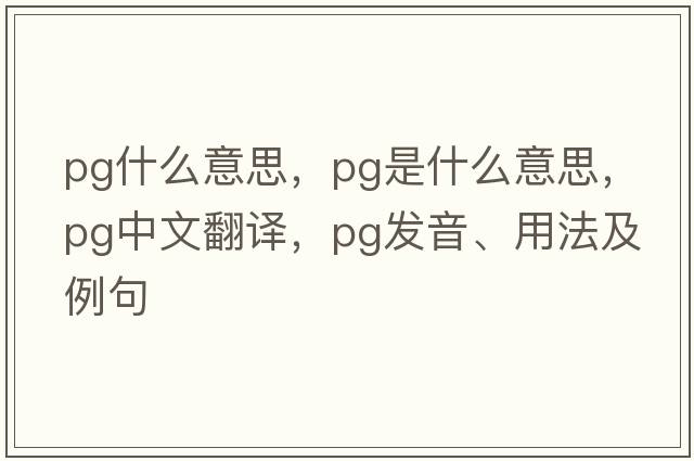 pg什么意思，PG是什么意思，PG中文翻譯，PG發(fā)音、用法及例句