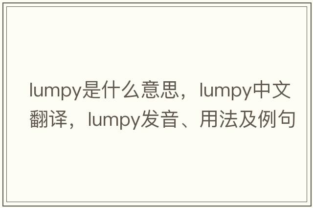 lumpy是什么意思，lumpy中文翻譯，lumpy發(fā)音、用法及例句