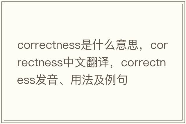 correctness是什么意思，correctness中文翻譯，correctness發(fā)音、用法及例句