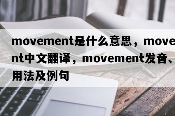 movement是什么意思，movement中文翻譯，movement發(fā)音、用法及例句