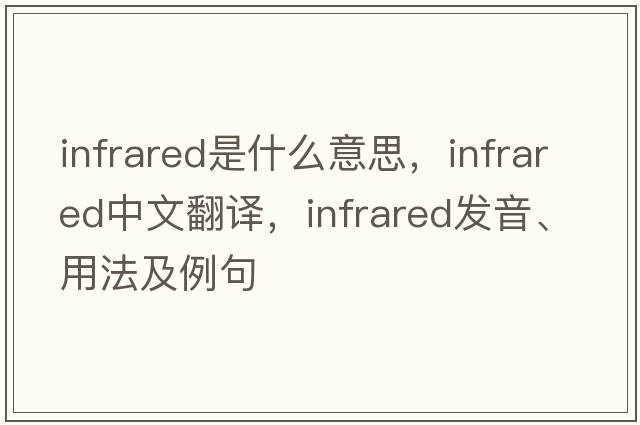 infrared是什么意思，infrared中文翻譯，infrared發(fā)音、用法及例句