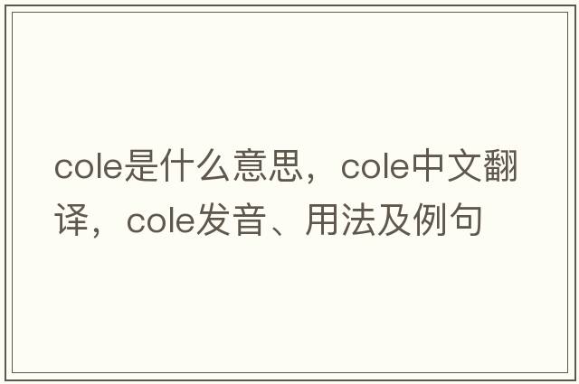 cole是什么意思，cole中文翻譯，cole發(fā)音、用法及例句