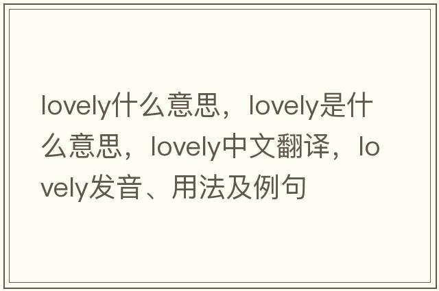 lovely什么意思，lovely是什么意思，lovely中文翻譯，lovely發(fā)音、用法及例句