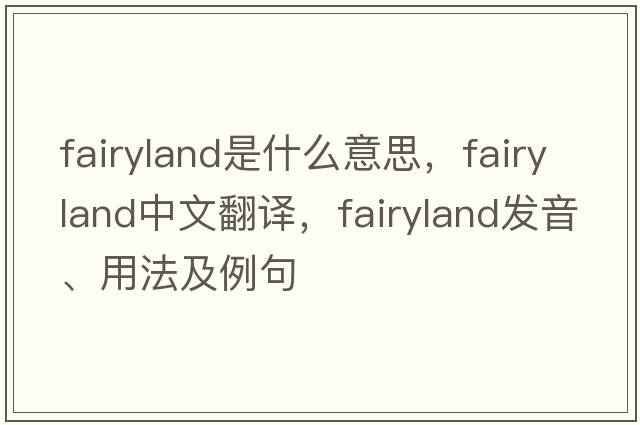 fairyland是什么意思，fairyland中文翻譯，fairyland發(fā)音、用法及例句