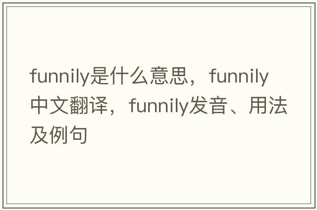 funnily是什么意思，funnily中文翻譯，funnily發(fā)音、用法及例句