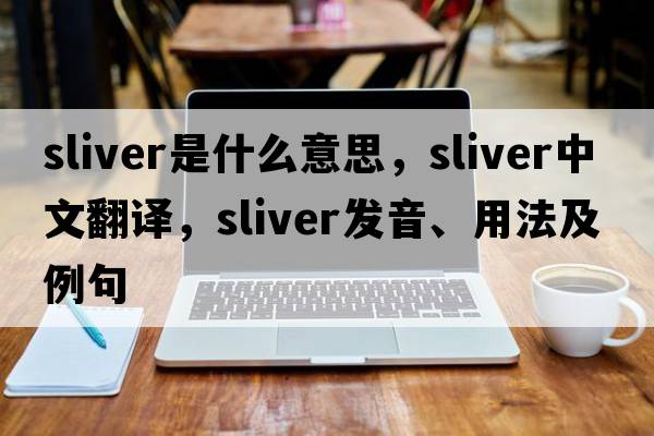 sliver是什么意思，sliver中文翻譯，sliver發(fā)音、用法及例句