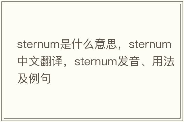 sternum是什么意思，sternum中文翻譯，sternum發(fā)音、用法及例句