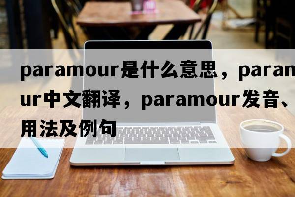 paramour是什么意思，paramour中文翻譯，paramour發(fā)音、用法及例句
