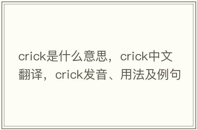 crick是什么意思，crick中文翻譯，crick發(fā)音、用法及例句