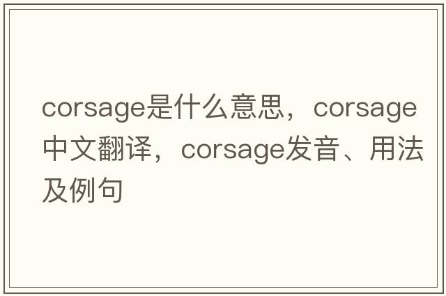 corsage是什么意思，corsage中文翻譯，corsage發(fā)音、用法及例句