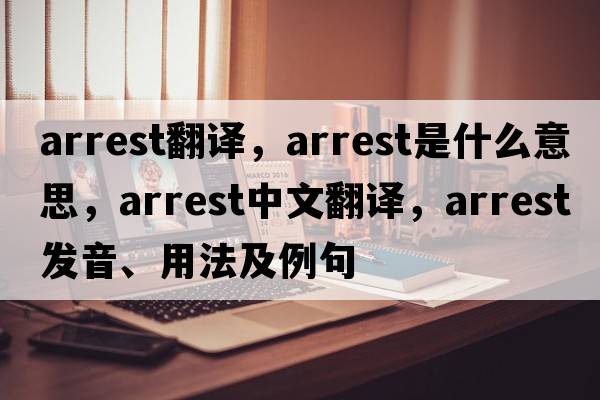 arrest翻譯，arrest是什么意思，arrest中文翻譯，arrest發(fā)音、用法及例句