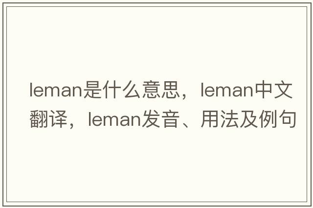 Leman是什么意思，Leman中文翻譯，Leman發(fā)音、用法及例句