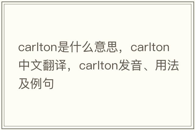 carlton是什么意思，carlton中文翻譯，carlton發(fā)音、用法及例句