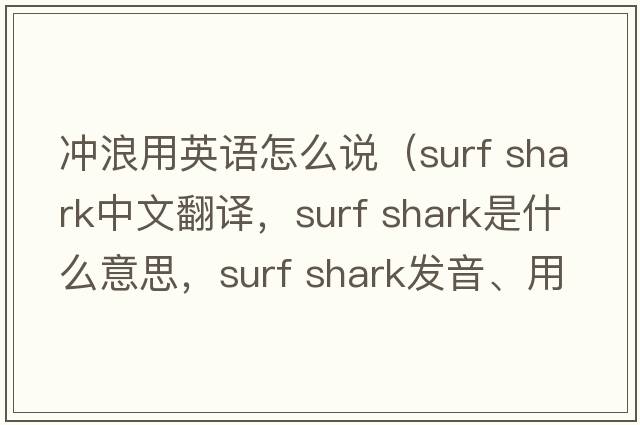 沖浪用英語(yǔ)怎么說(shuō)（surf shark中文翻譯，surf shark是什么意思，surf shark發(fā)音、用法及例句）