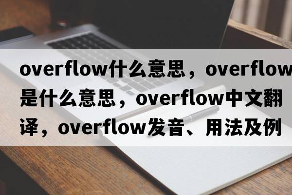 overflow什么意思，overflow是什么意思，overflow中文翻譯，overflow發(fā)音、用法及例句