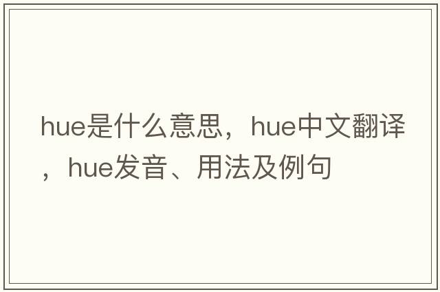 hue是什么意思，hue中文翻譯，hue發(fā)音、用法及例句