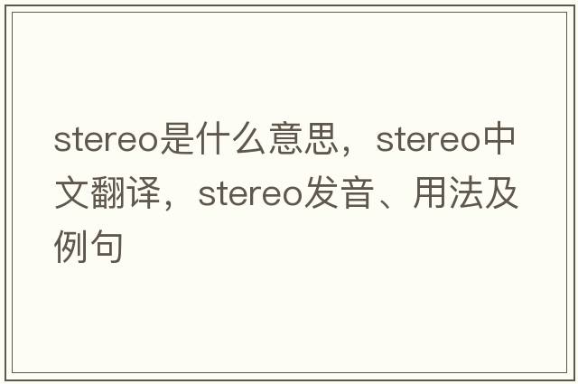 stereo是什么意思，stereo中文翻譯，stereo發(fā)音、用法及例句