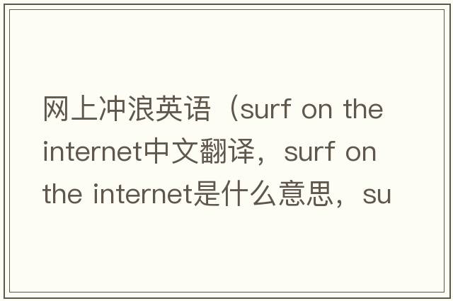 網(wǎng)上沖浪英語(yǔ)（surf on the internet中文翻譯，surf on the internet是什么意思，surf on the internet發(fā)音、用法及例句）