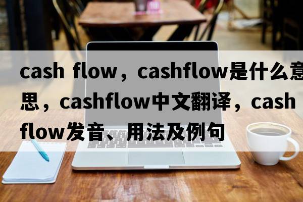cash flow，cashflow是什么意思，cashflow中文翻譯，cashflow發(fā)音、用法及例句