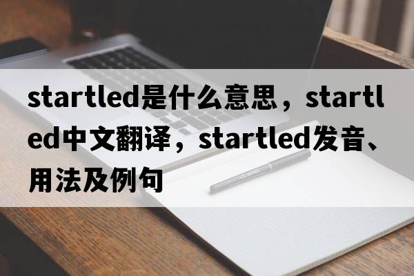 startled是什么意思，startled中文翻譯，startled發(fā)音、用法及例句