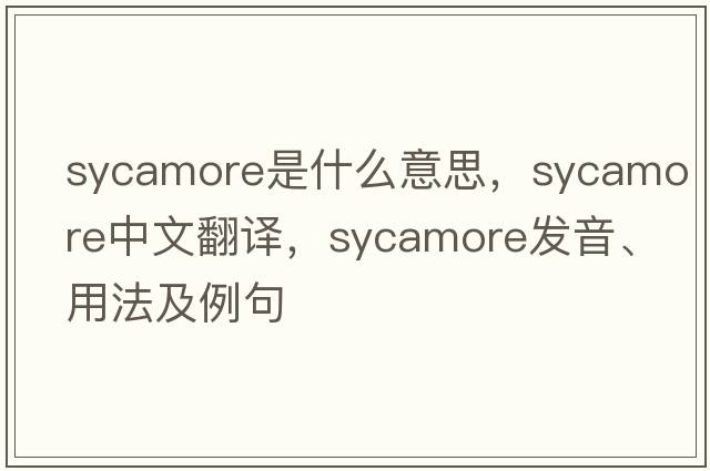 sycamore是什么意思，sycamore中文翻譯，sycamore發(fā)音、用法及例句
