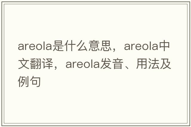 areola是什么意思，areola中文翻譯，areola發(fā)音、用法及例句