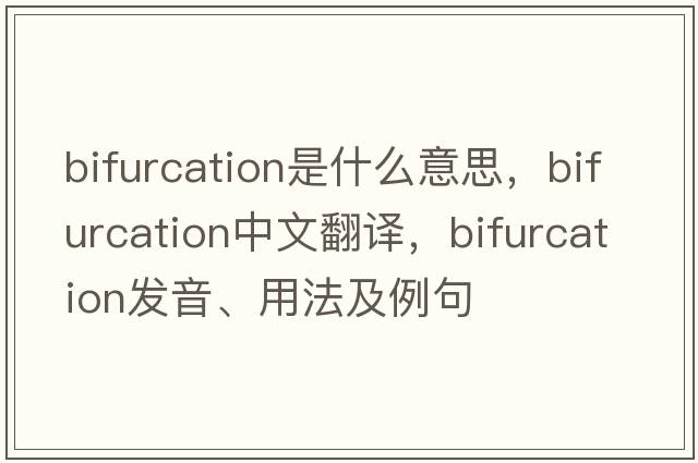 bifurcation是什么意思，bifurcation中文翻譯，bifurcation發(fā)音、用法及例句