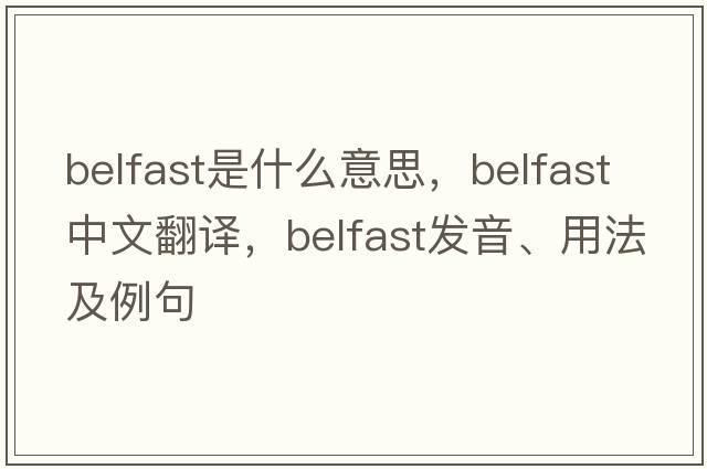 Belfast是什么意思，Belfast中文翻譯，Belfast發(fā)音、用法及例句