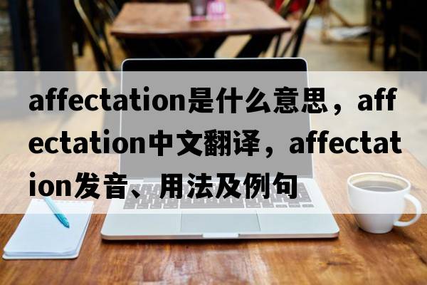affectation是什么意思，affectation中文翻譯，affectation發(fā)音、用法及例句