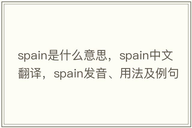 Spain是什么意思，Spain中文翻譯，Spain發(fā)音、用法及例句
