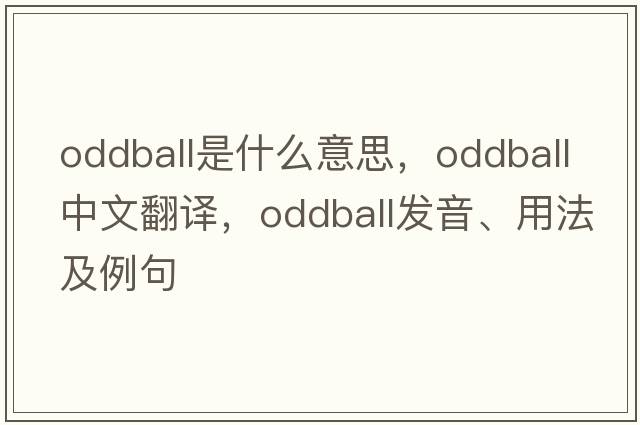 oddball是什么意思，oddball中文翻譯，oddball發(fā)音、用法及例句