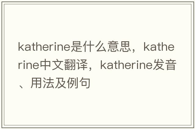 katherine是什么意思，katherine中文翻譯，katherine發(fā)音、用法及例句