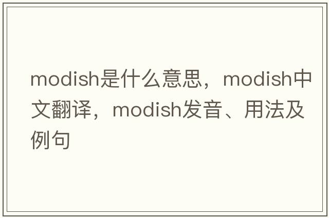modish是什么意思，modish中文翻譯，modish發(fā)音、用法及例句