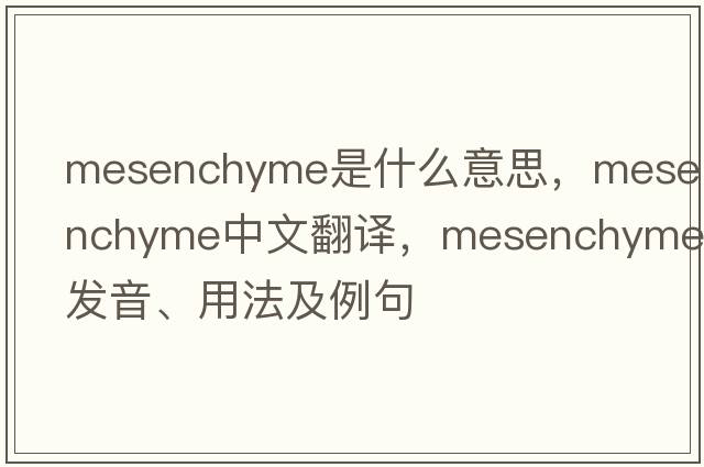 mesenchyme是什么意思，mesenchyme中文翻譯，mesenchyme發(fā)音、用法及例句
