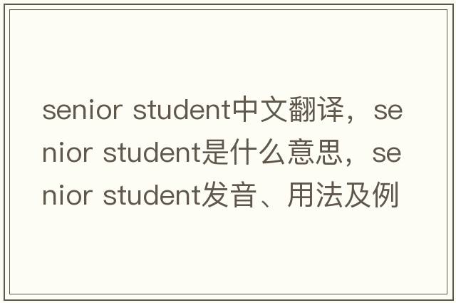 senior student中文翻譯，senior student是什么意思，senior student發(fā)音、用法及例句