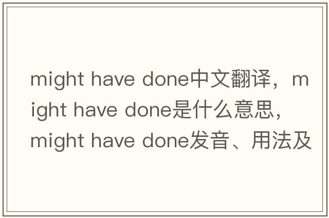 might have done中文翻譯，might have done是什么意思，might have done發(fā)音、用法及例句
